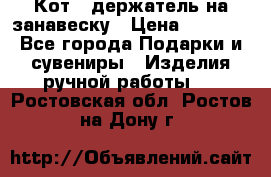 Кот - держатель на занавеску › Цена ­ 1 500 - Все города Подарки и сувениры » Изделия ручной работы   . Ростовская обл.,Ростов-на-Дону г.